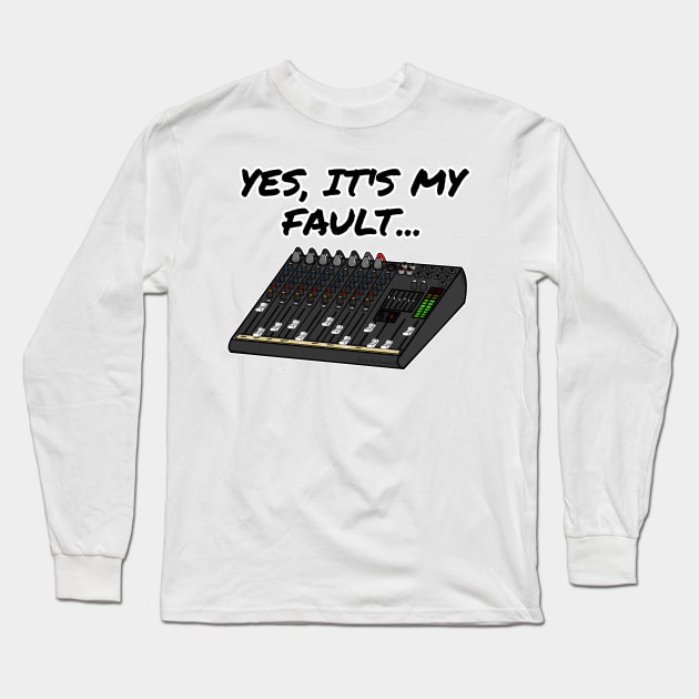 Yes, It's My Fault Sound Engineer Mixer Funny Long Sleeve T-Shirt by doodlerob